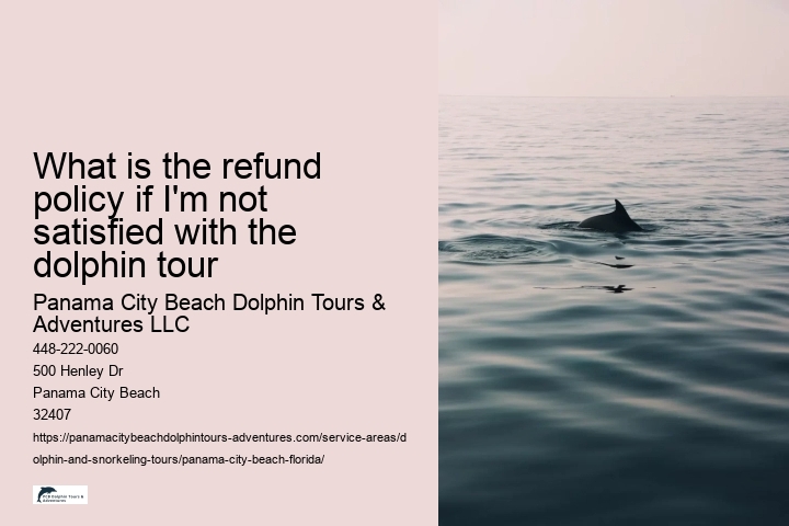 What is the refund policy if I'm not satisfied with the dolphin tour